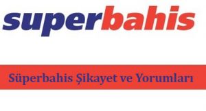 Süperbahis Şikayet ve Yorumları