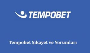 Tempobet Şikayet ve Yorumları