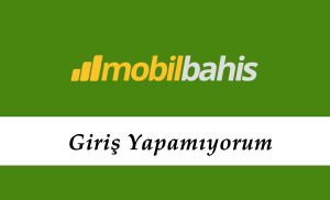 Mobilbahis Giriş Yapamıyorum