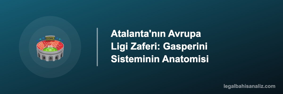 Atalanta'nın Avrupa Ligi Zaferi: Gasperini Sisteminin Anatomisi